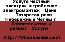 Услуга частный электрик штробление электромонтаж › Цена ­ 90 - Татарстан респ., Набережные Челны г. Строительство и ремонт » Услуги   